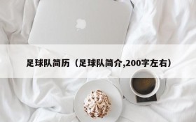 足球队简历(足球队简介,200字左右)