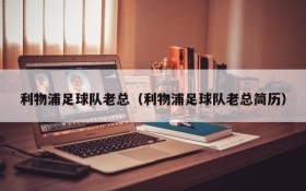 利物浦足球队老总（利物浦足球队老总简历）