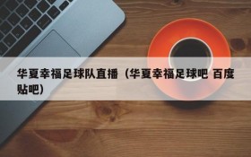 华夏幸福足球队直播(华夏幸福足球吧 百度贴吧)