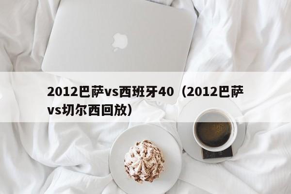 2012巴萨vs西班牙40（2012巴萨vs切尔西回放）