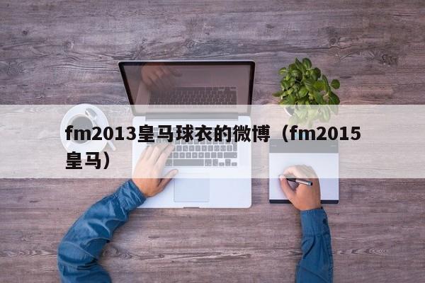 fm2013皇马球衣的微博（fm2015皇马）