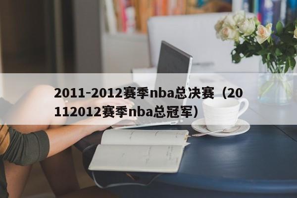 2011-2012赛季nba总决赛（20112012赛季nba总冠军）