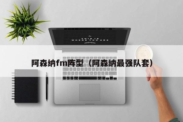 阿森纳fm阵型（阿森纳最强队套）