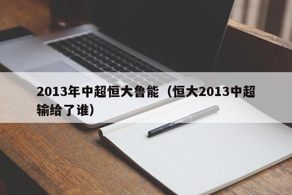 2013年中超恒大鲁能（恒大2013中超输给了谁）