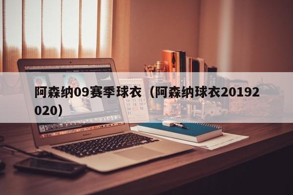 阿森纳09赛季球衣（阿森纳球衣20192020）