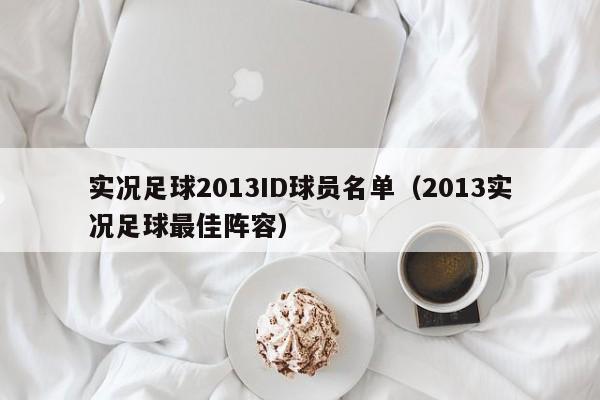 实况足球2013ID球员名单（2013实况足球最佳阵容）