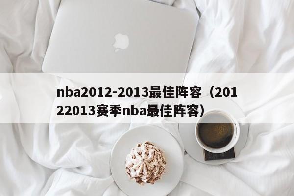 nba2012-2013最佳阵容（20122013赛季nba最佳阵容）