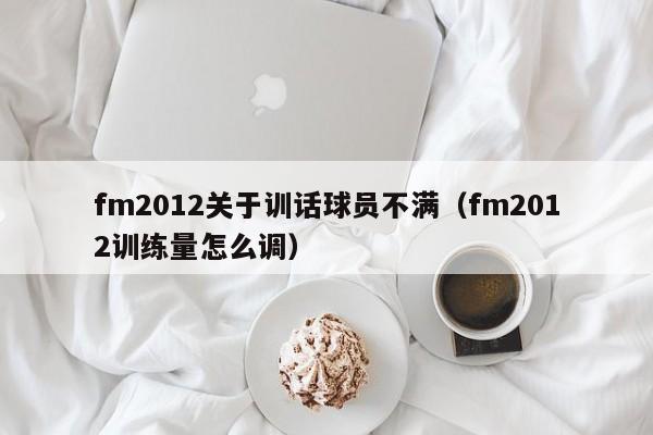 fm2012关于训话球员不满（fm2012训练量怎么调）