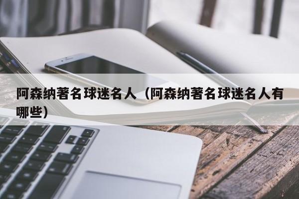 阿森纳著名球迷名人（阿森纳著名球迷名人有哪些）