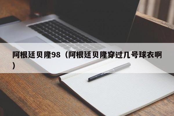 阿根廷贝隆98（阿根廷贝隆穿过几号球衣啊）