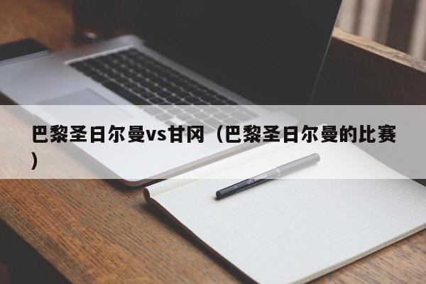 巴黎圣日尔曼vs甘冈（巴黎圣日尔曼的比赛）