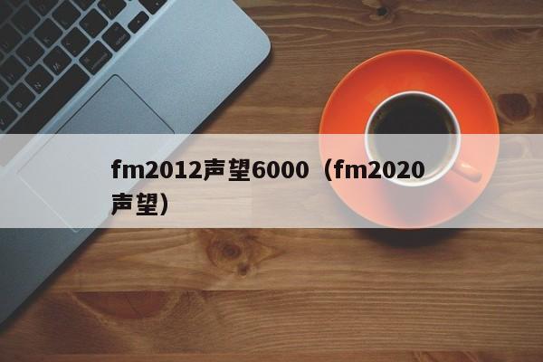 fm2012声望6000（fm2020 声望）