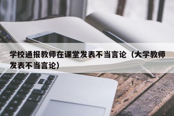 学校通报教师在课堂发表不当言论（大学教师发表不当言论）