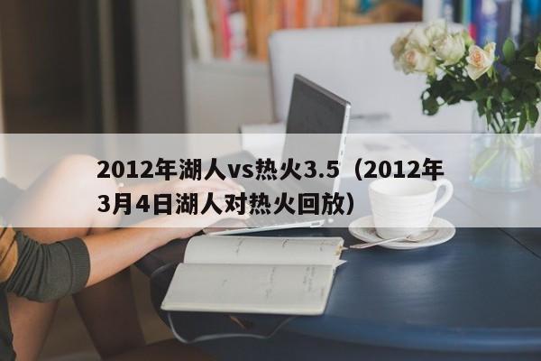 2012年湖人vs热火3.5（2012年3月4日湖人对热火回放）