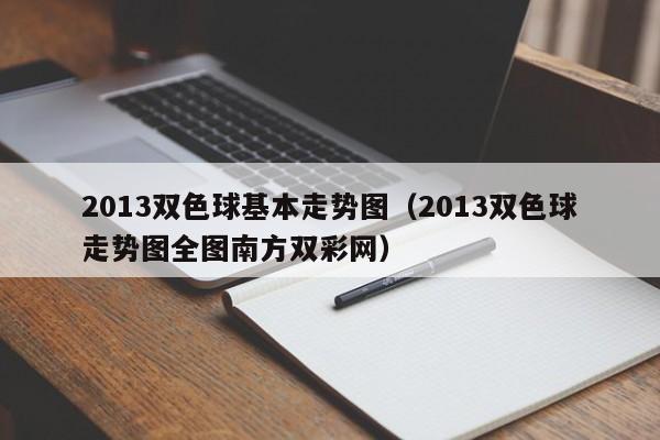 2013双色球基本走势图（2013双色球走势图全图南方双彩网）