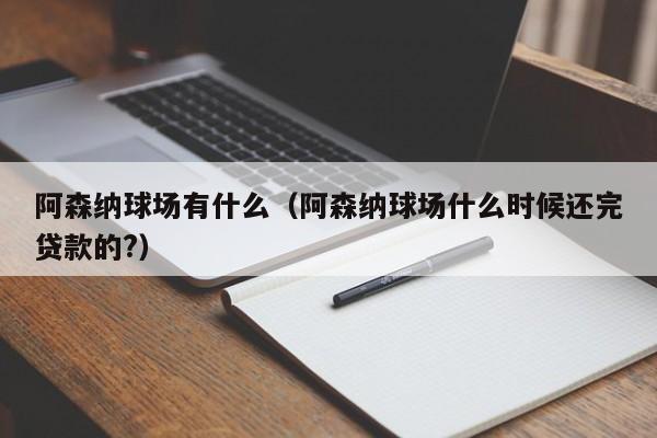 阿森纳球场有什么（阿森纳球场什么时候还完贷款的?）