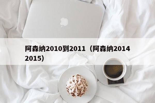 阿森纳2010到2011（阿森纳20142015）