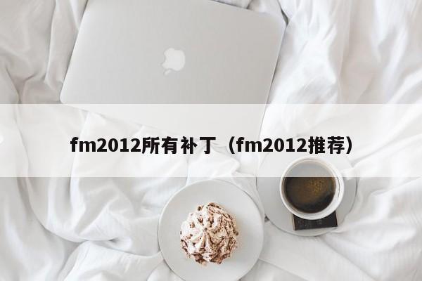 fm2012所有补丁（fm2012推荐）