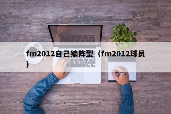 fm2012自己编阵型（fm2012球员）