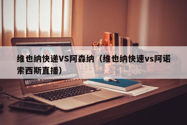 维也纳快递VS阿森纳（维也纳快速vs阿诺索西斯直播）