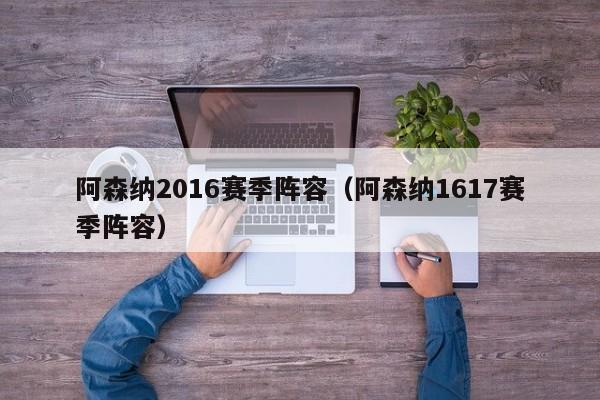 阿森纳2016赛季阵容（阿森纳1617赛季阵容）