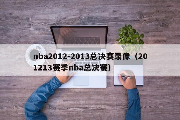 nba2012-2013总决赛录像（201213赛季nba总决赛）