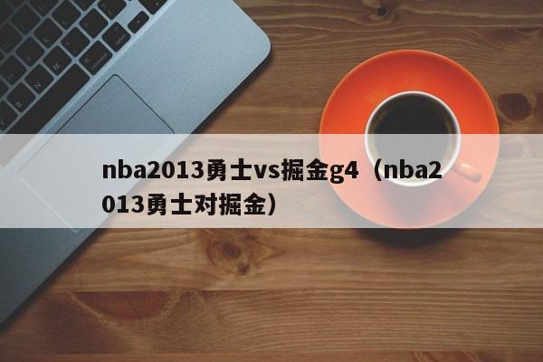 nba2013勇士vs掘金g4（nba2013勇士对掘金）