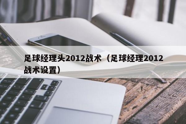 足球经理头2012战术（足球经理2012战术设置）