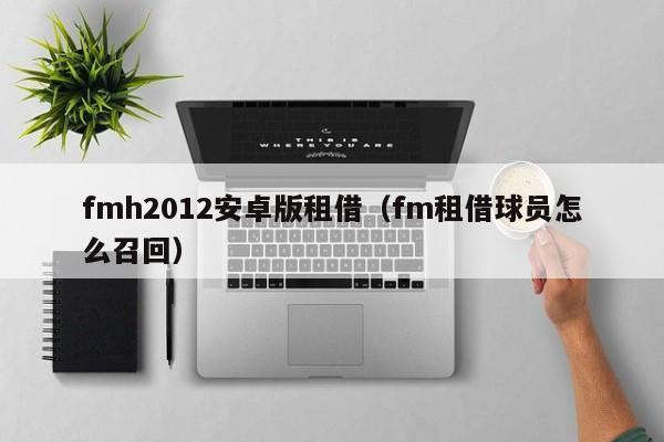 fmh2012安卓版租借（fm租借球员怎么召回）