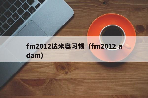 fm2012达米奥习惯（fm2012 adam）