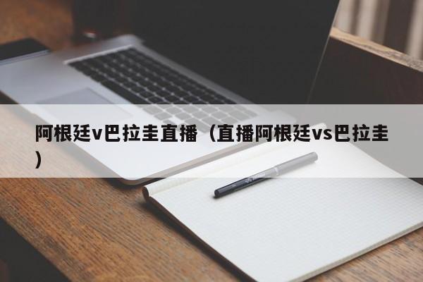 阿根廷v巴拉圭直播（直播阿根廷vs巴拉圭）