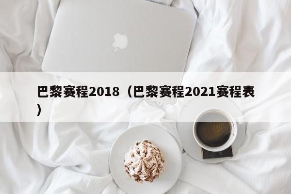 巴黎赛程2018（巴黎赛程2021赛程表）