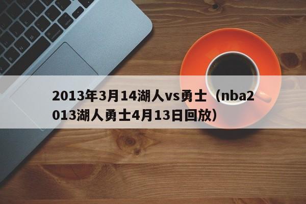 2013年3月14湖人vs勇士（nba2013湖人勇士4月13日回放）