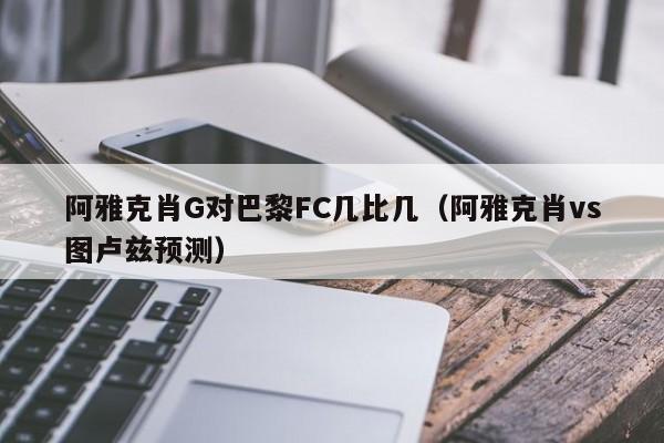 阿雅克肖G对巴黎FC几比几（阿雅克肖vs图卢兹预测）