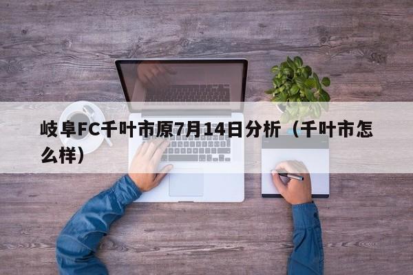 岐阜FC千叶市原7月14日分析（千叶市怎么样）