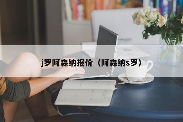 j罗阿森纳报价（阿森纳s罗）