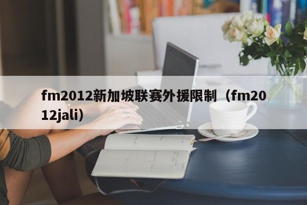 fm2012新加坡联赛外援限制（fm2012jali）