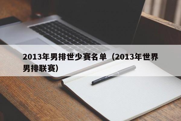 2013年男排世少赛名单（2013年世界男排联赛）