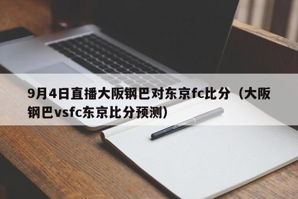 9月4日直播大阪钢巴对东京fc比分（大阪钢巴vsfc东京比分预测）