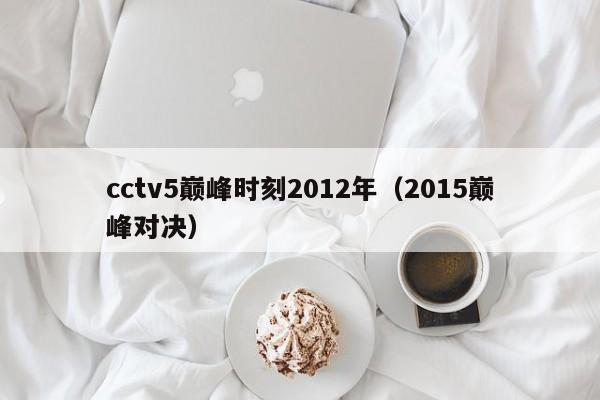 cctv5巅峰时刻2012年（2015巅峰对决）