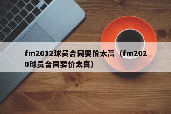 fm2012球员合同要价太高（fm2020球员合同要价太高）