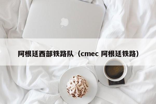 阿根廷西部铁路队（cmec 阿根廷铁路）