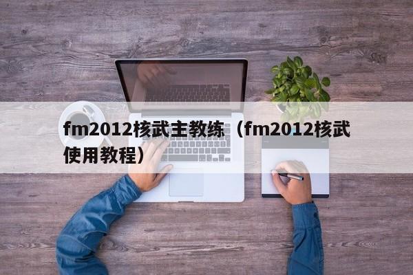 fm2012核武主教练（fm2012核武使用教程）