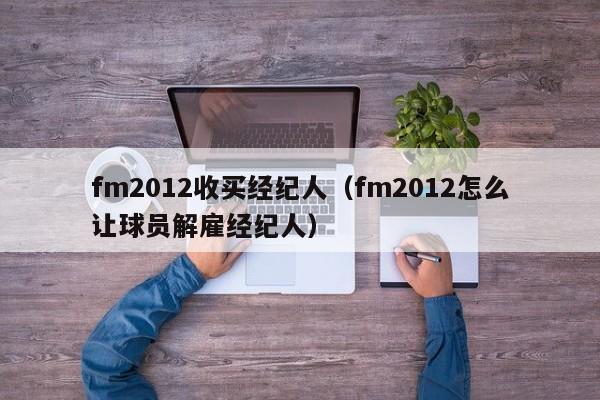 fm2012收买经纪人（fm2012怎么让球员解雇经纪人）