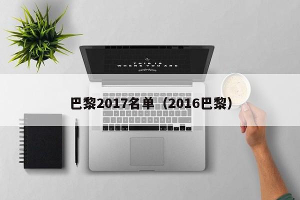 巴黎2017名单（2016巴黎）