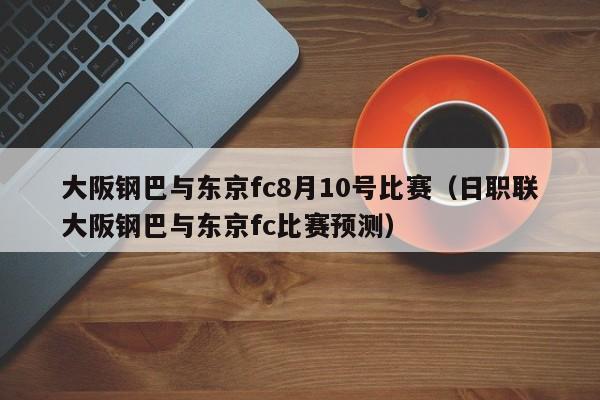 大阪钢巴与东京fc8月10号比赛（日职联大阪钢巴与东京fc比赛预测）