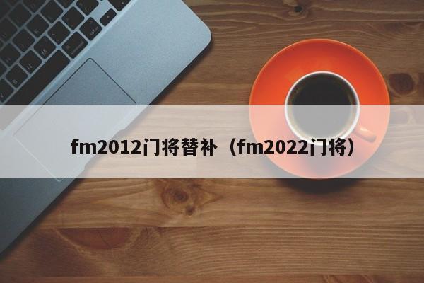 fm2012门将替补（fm2022门将）