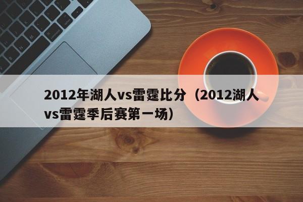 2012年湖人vs雷霆比分（2012湖人vs雷霆季后赛第一场）