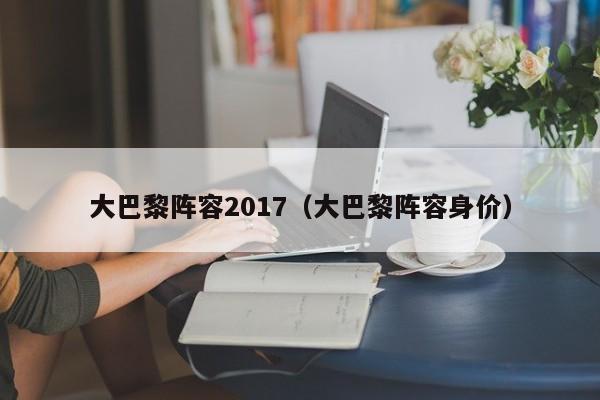 大巴黎阵容2017（大巴黎阵容身价）