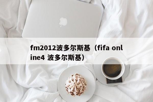 fm2012波多尔斯基（fifa online4 波多尔斯基）